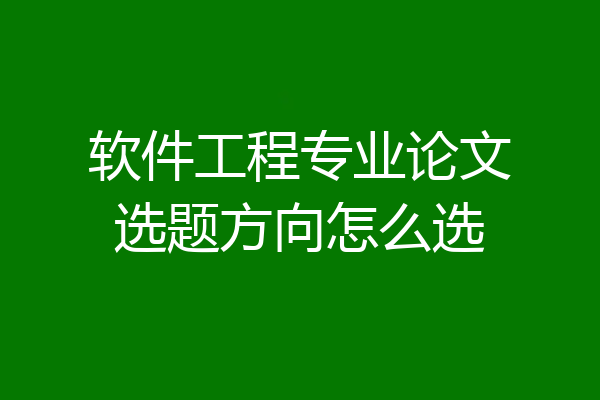 软件工程专业论文选题方向怎么选
