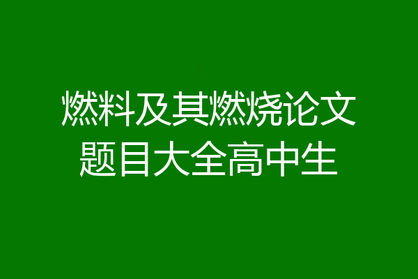燃料及其燃烧论文题目大全高中生