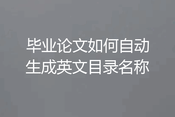 毕业论文如何自动生成英文目录名称