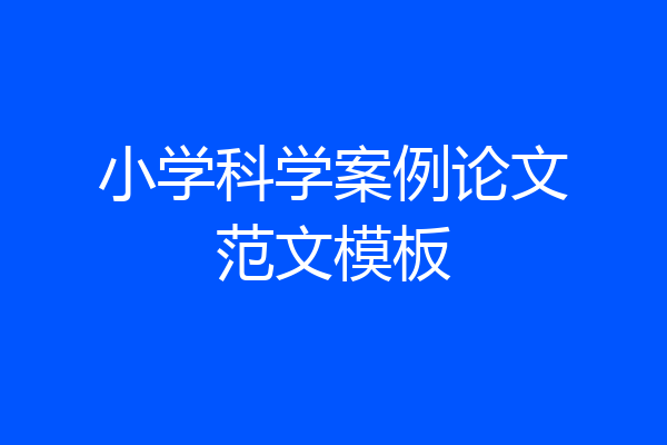小学科学案例论文范文模板