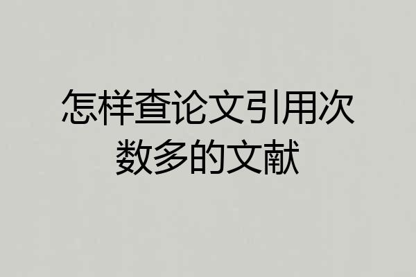 怎样查论文引用次数多的文献