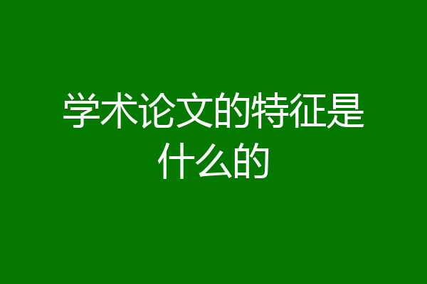学术论文的特征是什么的