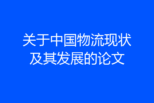 关于中国物流现状及其发展的论文