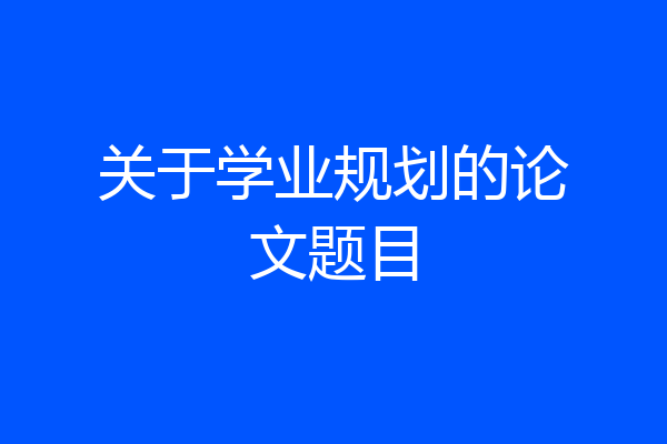 关于学业规划的论文题目