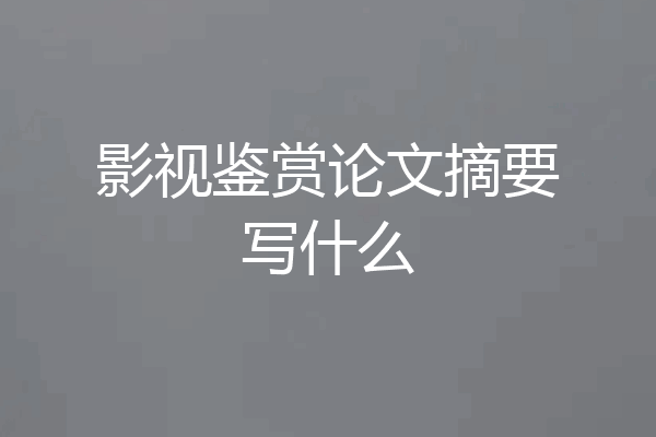 影视鉴赏论文摘要写什么