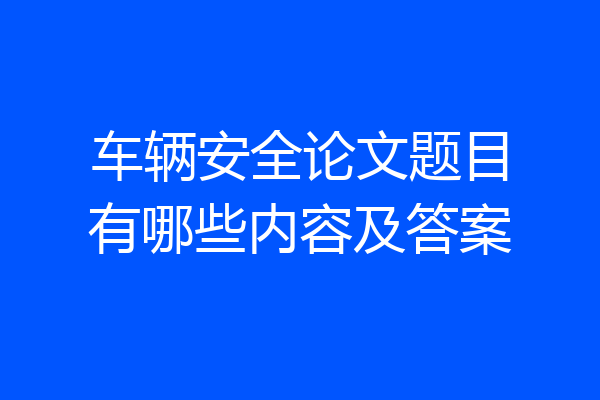 车辆安全论文题目有哪些内容及答案