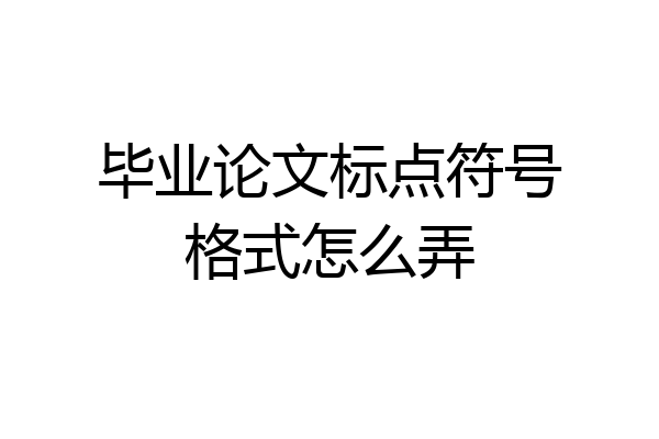 毕业论文标点符号格式怎么弄