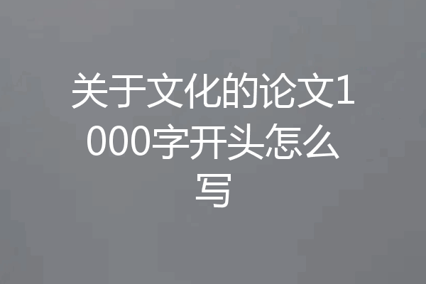 关于文化的论文1000字开头怎么写
