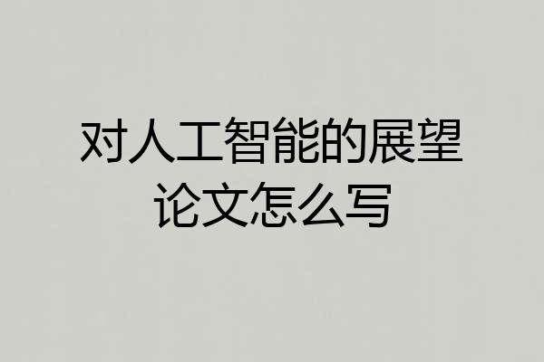 对人工智能的展望论文怎么写