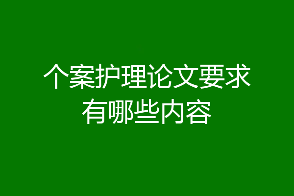 个案护理论文要求有哪些内容