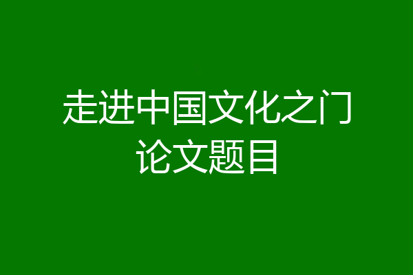 走进中国文化之门论文题目