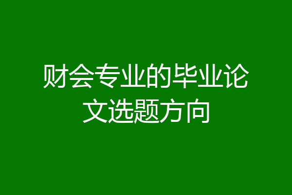 财会专业的毕业论文选题方向