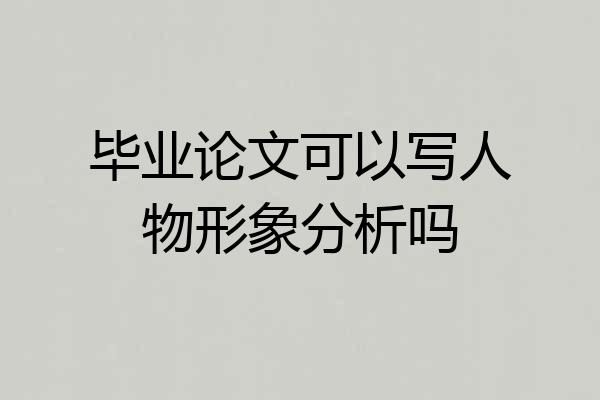 毕业论文可以写人物形象分析吗