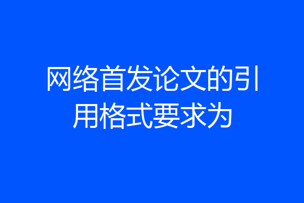 网络首发论文的引用格式要求为