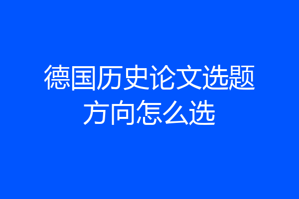 德国历史论文选题方向怎么选