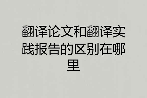 翻译论文和翻译实践报告的区别在哪里
