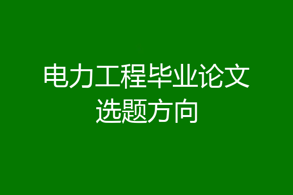 电力工程毕业论文选题方向