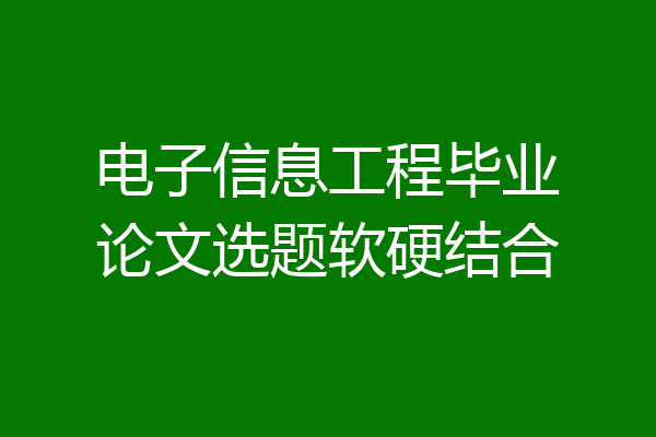 电子信息工程毕业论文选题软硬结合
