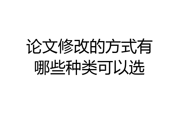 论文修改的方式有哪些种类可以选