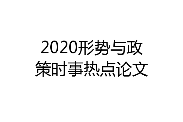 2020形势与政策时事热点论文
