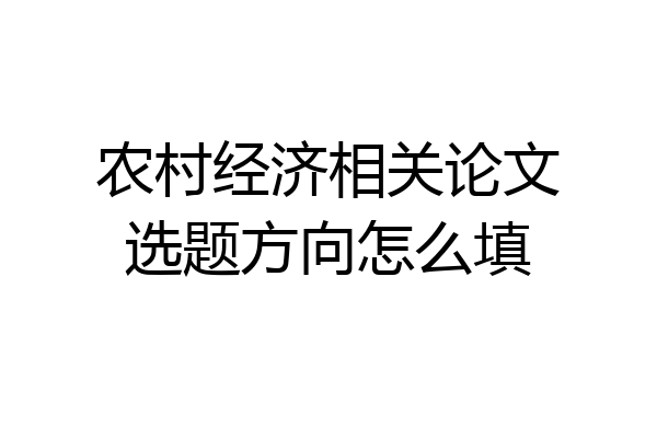 农村经济相关论文选题方向怎么填