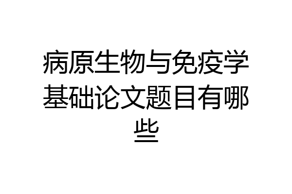 病原生物与免疫学基础论文题目有哪些