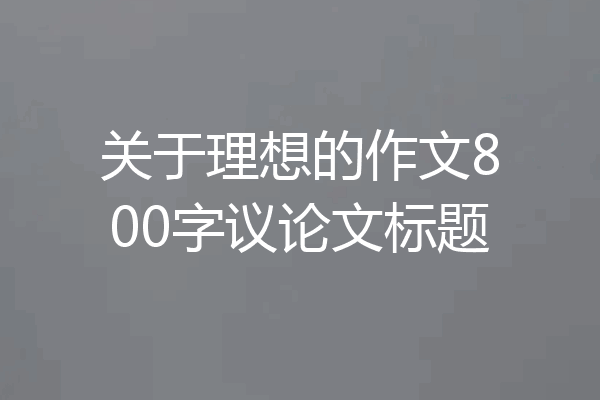 关于理想的作文800字议论文标题