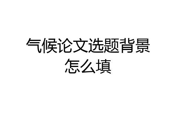气候论文选题背景怎么填