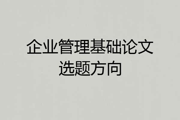 企业管理基础论文选题方向