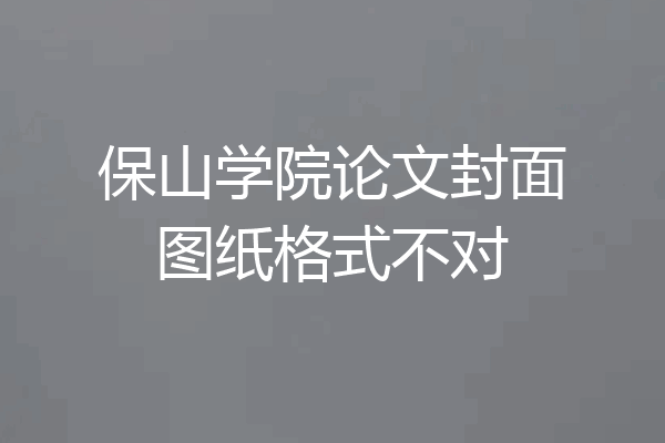 保山学院论文封面图纸格式不对