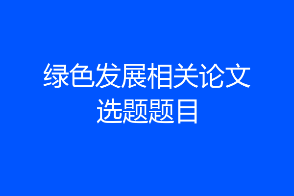 绿色发展相关论文选题题目