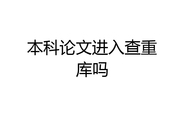 本科论文进入查重库吗
