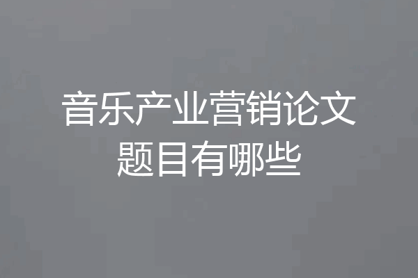 音乐产业营销论文题目有哪些