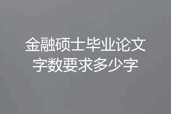 金融硕士毕业论文字数要求多少字