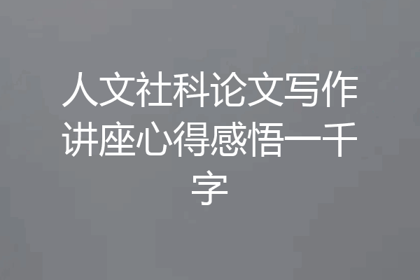 人文社科论文写作讲座心得感悟一千字
