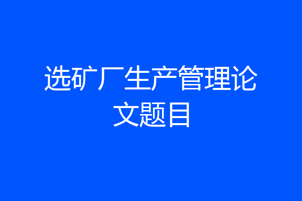选矿厂生产管理论文题目