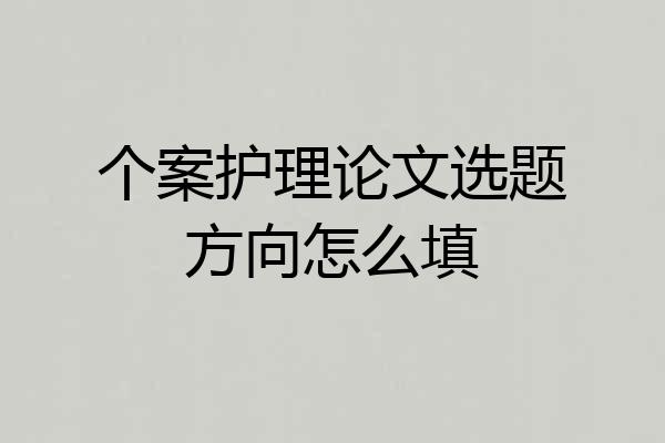 个案护理论文选题方向怎么填