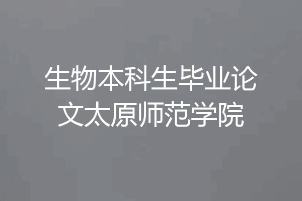 生物本科生毕业论文太原师范学院