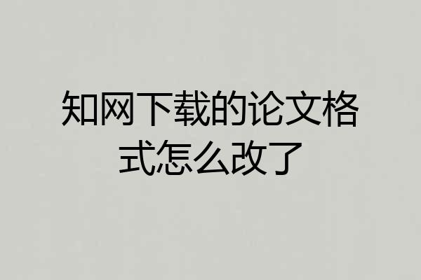 知网下载的论文格式怎么改了