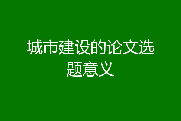 城市建设的论文选题意义