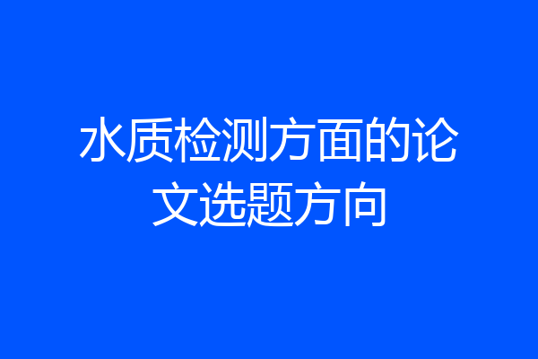 水质检测方面的论文选题方向