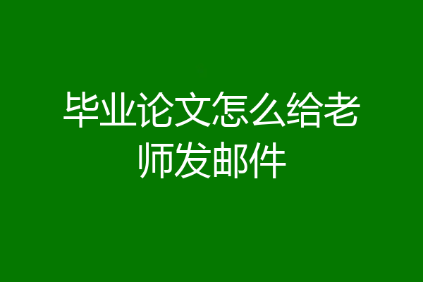 毕业论文怎么给老师发邮件
