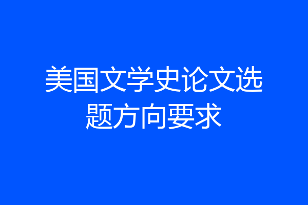 美国文学史论文选题方向要求