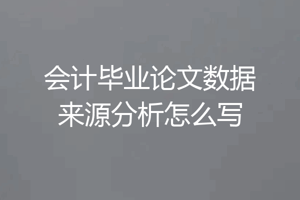 会计毕业论文数据来源分析怎么写