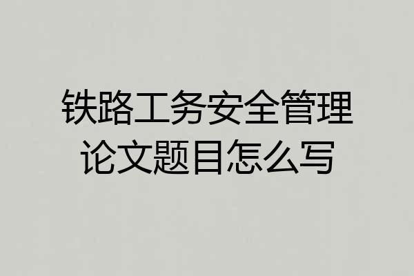 铁路工务安全管理论文题目怎么写