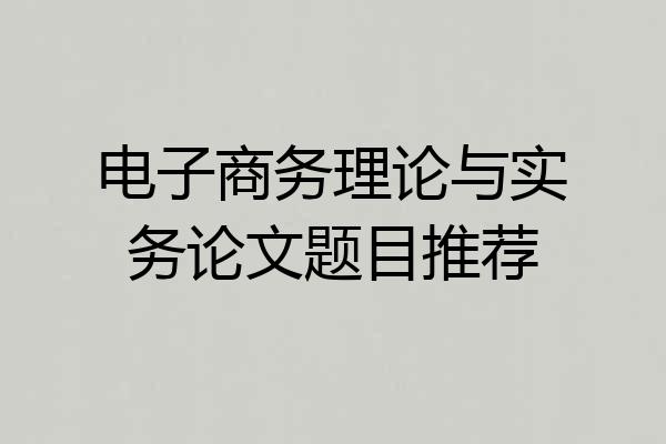 电子商务理论与实务论文题目推荐