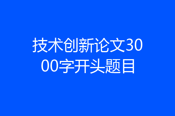 技术创新论文3000字开头题目