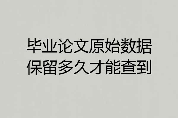 毕业论文原始数据保留多久才能查到
