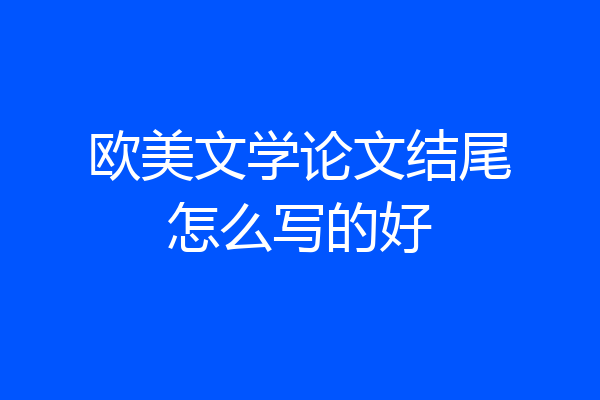欧美文学论文结尾怎么写的好