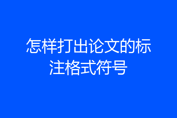 怎样打出论文的标注格式符号